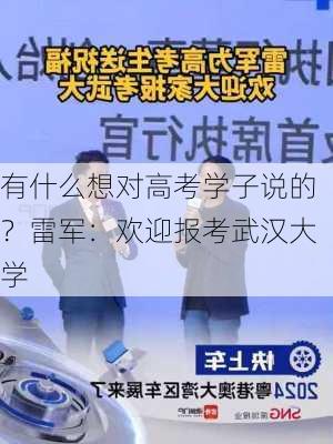 有什么想对高考学子说的？雷军：欢迎报考武汉大学