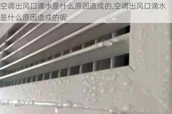 空调出风口滴水是什么原因造成的,空调出风口滴水是什么原因造成的呢