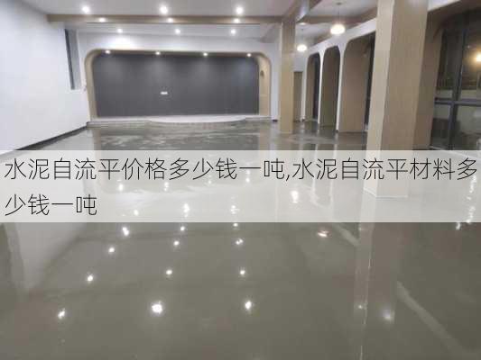 水泥自流平价格多少钱一吨,水泥自流平材料多少钱一吨