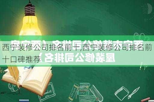 西宁装修公司排名前十,西宁装修公司排名前十口碑推荐