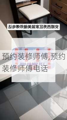 预约装修师傅,预约装修师傅电话