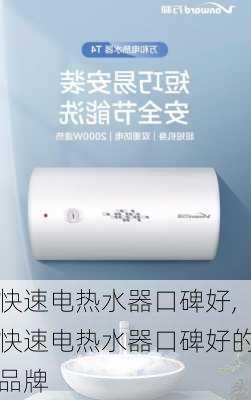 快速电热水器口碑好,快速电热水器口碑好的品牌