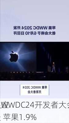 苹果WWDC24开发者大会后 
者反应平淡 苹果1.9%