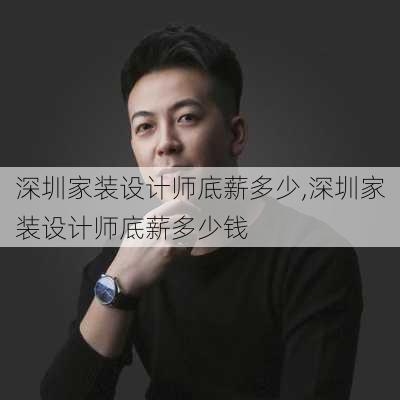 深圳家装设计师底薪多少,深圳家装设计师底薪多少钱