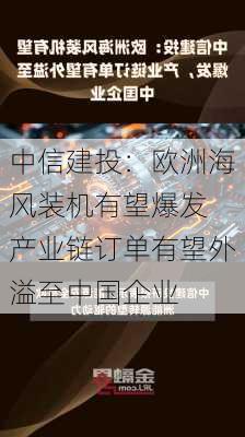 中信建投：欧洲海风装机有望爆发 产业链订单有望外溢至中国企业