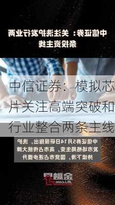 中信证券：模拟芯片关注高端突破和行业整合两条主线