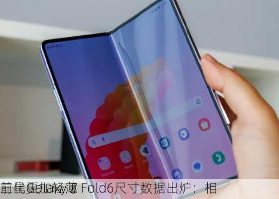 三星Galaxy Z Fold6尺寸数据出炉：相
前代更加轻薄