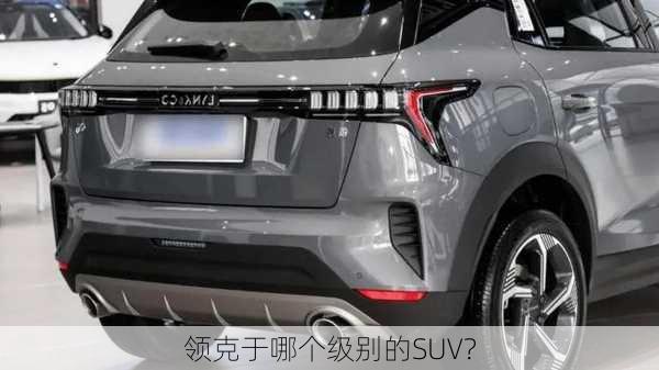 领克于哪个级别的SUV？