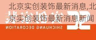 北京实创装饰最新消息,北京实创装饰最新消息新闻