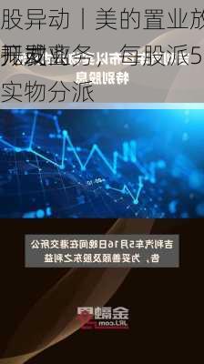 
股异动丨美的置业放量飙升101%，拟剥离
开发业务，每股派5.9
元或实物分派