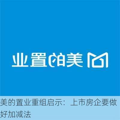 美的置业重组启示：上市房企要做好加减法