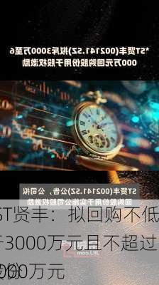 *ST贤丰：拟回购不低于3000万元且不超过6000万元
股份