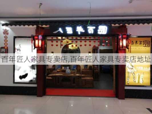 百年匠人家具专卖店,百年匠人家具专卖店地址