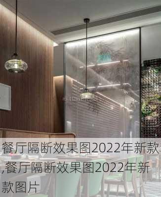 餐厅隔断效果图2022年新款,餐厅隔断效果图2022年新款图片