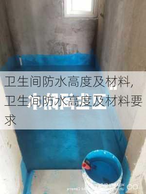 卫生间防水高度及材料,卫生间防水高度及材料要求