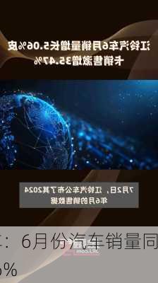 江铃汽车：6月份汽车销量同
增长5.06%