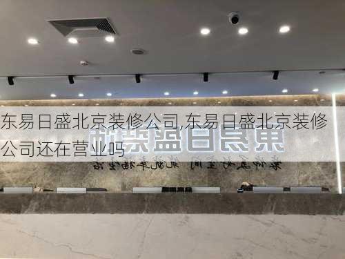 东易日盛北京装修公司,东易日盛北京装修公司还在营业吗