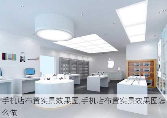 手机店布置实景效果图,手机店布置实景效果图怎么做