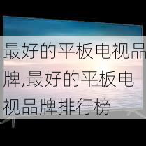 最好的平板电视品牌,最好的平板电视品牌排行榜