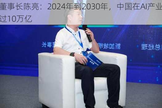 中金董事长陈亮：2024年到2030年，中国在AI产业的总
规模将超过10万亿