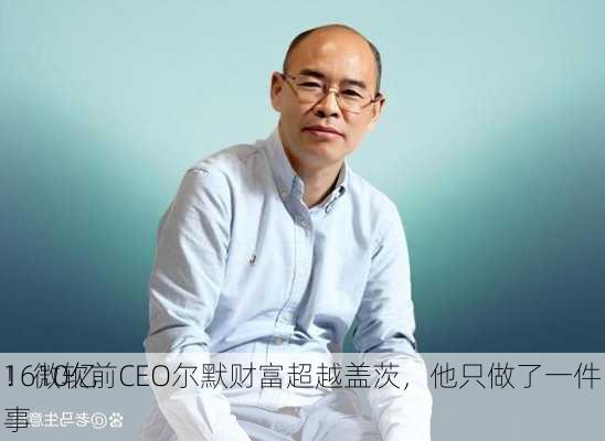 1610亿
！微软前CEO尔默财富超越盖茨，他只做了一件事