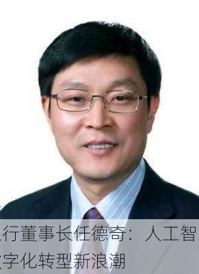 交通银行董事长任德奇：人工智能正不断激发
机构数字化转型新浪潮