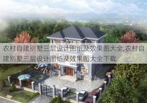 农村自建别墅三层设计图纸及效果图大全,农村自建别墅三层设计图纸及效果图大全下载