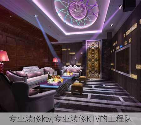 专业装修ktv,专业装修KTV的工程队