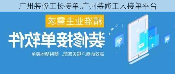 广州装修工长接单,广州装修工人接单平台