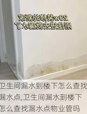 卫生间漏水到楼下怎么查找漏水点,卫生间漏水到楼下怎么查找漏水点物业管吗