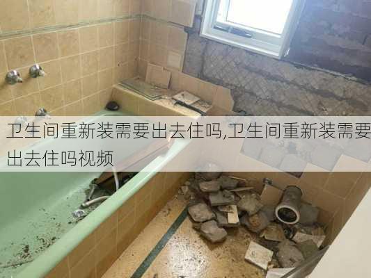 卫生间重新装需要出去住吗,卫生间重新装需要出去住吗视频