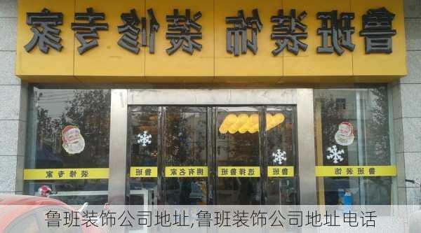 鲁班装饰公司地址,鲁班装饰公司地址电话