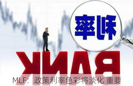 MLF：政策利率色彩将淡化 重要
