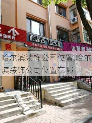 哈尔滨装饰公司位置,哈尔滨装饰公司位置在哪