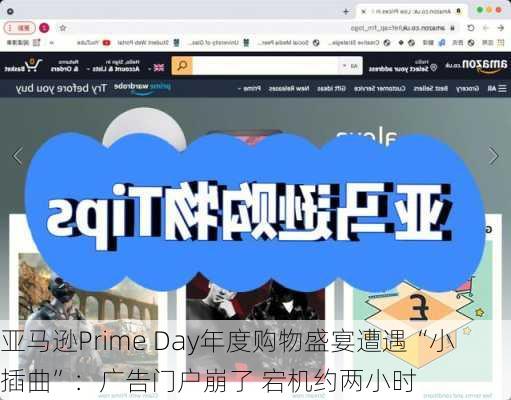 亚马逊Prime Day年度购物盛宴遭遇“小插曲”：广告门户崩了 宕机约两小时