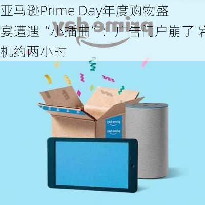 亚马逊Prime Day年度购物盛宴遭遇“小插曲”：广告门户崩了 宕机约两小时