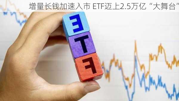 增量长钱加速入市 ETF迈上2.5万亿“大舞台”