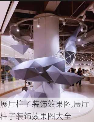 展厅柱子装饰效果图,展厅柱子装饰效果图大全