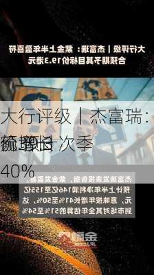 大行评级｜杰富瑞：予泡泡玛特目标价39.3
元 预计次季
额增长40%