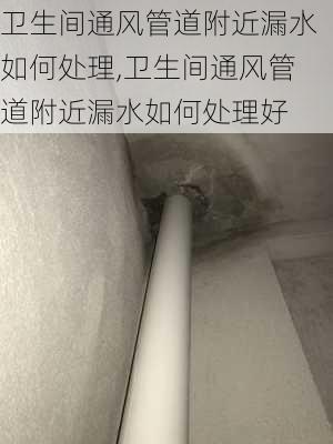 卫生间通风管道附近漏水如何处理,卫生间通风管道附近漏水如何处理好