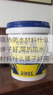 隔热防水材料什么牌子好,隔热防水材料什么牌子好用