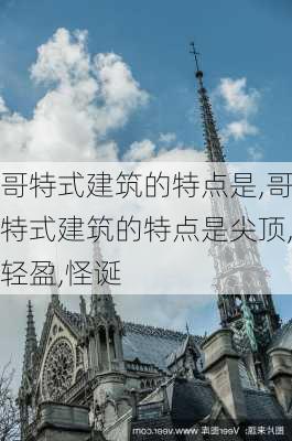 哥特式建筑的特点是,哥特式建筑的特点是尖顶,轻盈,怪诞