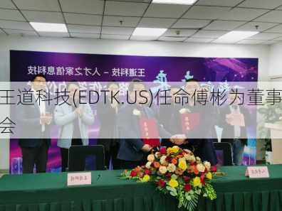 王道科技(EDTK.US)任命傅彬为董事会
