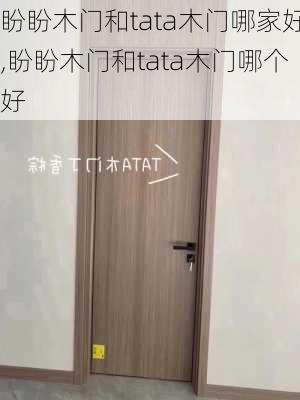 盼盼木门和tata木门哪家好,盼盼木门和tata木门哪个好