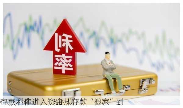 存款利率进入1%时代！
也坐不住了，资金从存款“搬家”到
