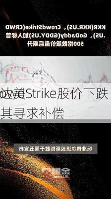 CrowdStrike股价下跌 有
称达美
向其寻求补偿