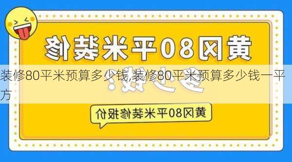 装修80平米预算多少钱,装修80平米预算多少钱一平方