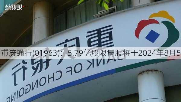 重庆银行(01963)：5.79亿股限售股将于2024年8月5
市流通