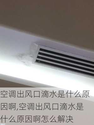 空调出风口滴水是什么原因啊,空调出风口滴水是什么原因啊怎么解决