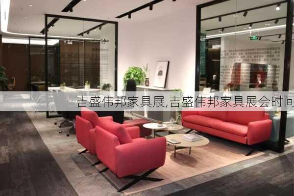 吉盛伟邦家具展,吉盛伟邦家具展会时间